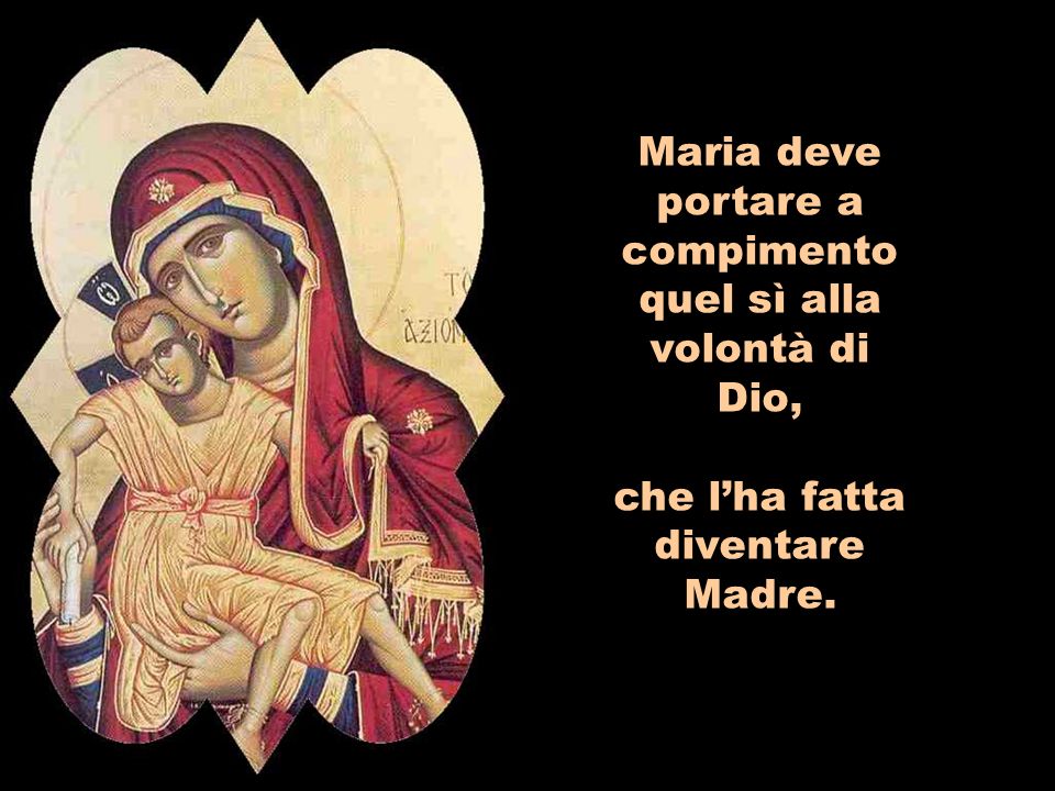 Maria deve portare a compimento quel sì alla volontà di Dio, che lha fatta diventare Madre.