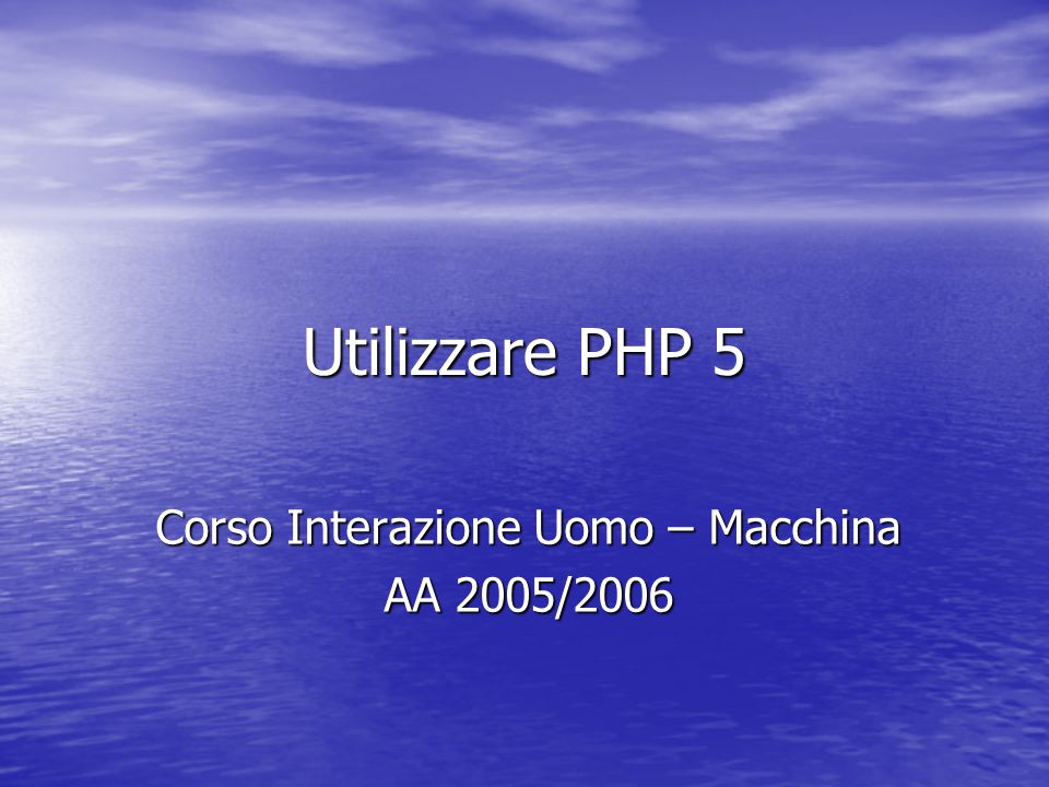 Utilizzare PHP 5 Corso Interazione Uomo – Macchina AA 2005/2006