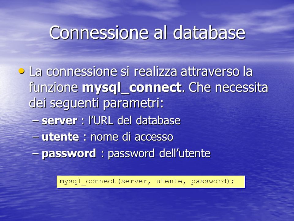 Connessione al database La connessione si realizza attraverso la funzione mysql_connect.