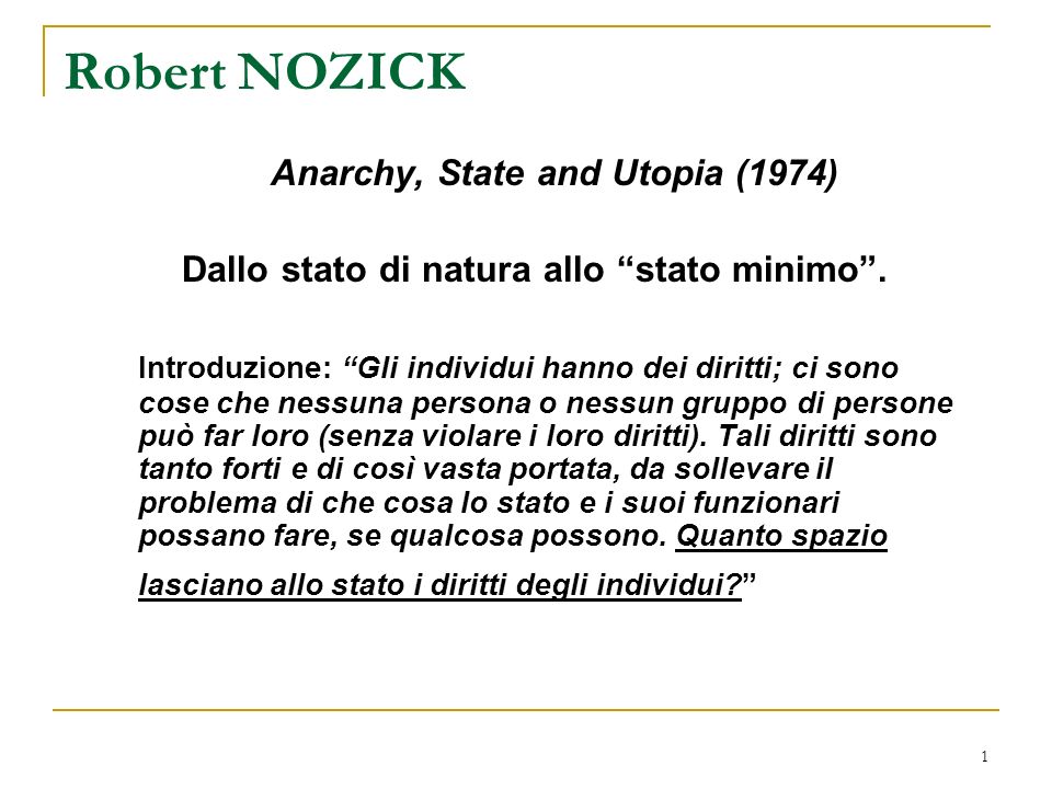 1 Robert NOZICK Anarchy, State and Utopia (1974) Dallo stato di natura allo stato minimo.