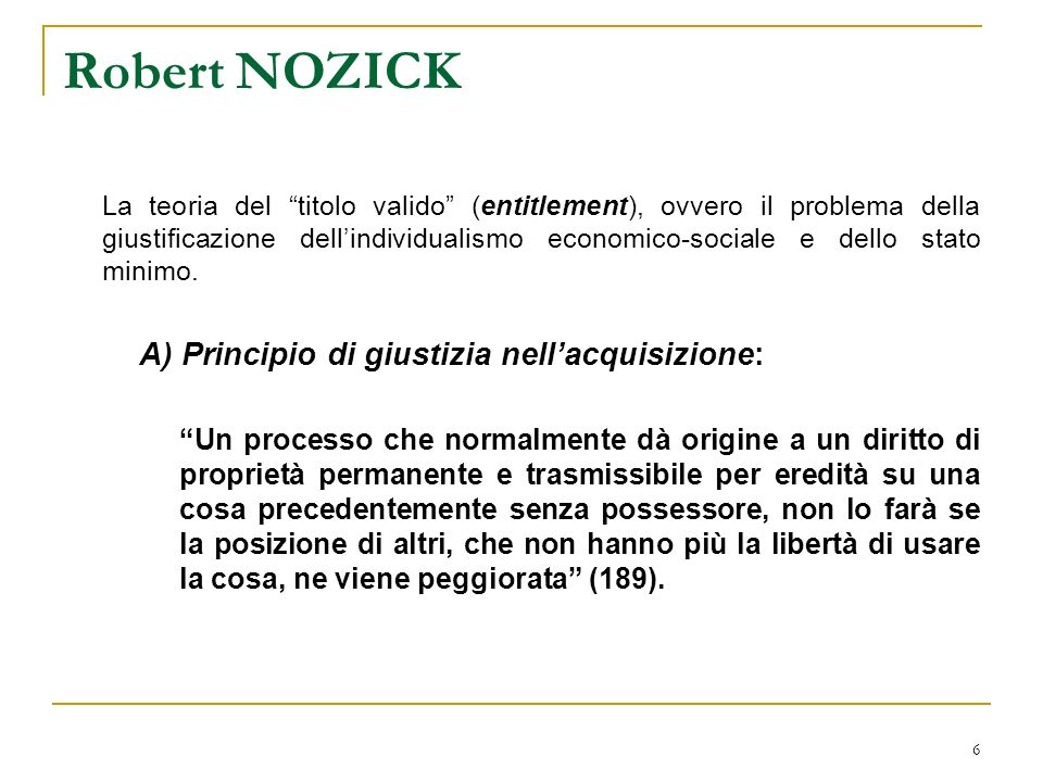 6 Robert NOZICK La teoria del titolo valido (entitlement), ovvero il problema della giustificazione dellindividualismo economico-sociale e dello stato minimo.