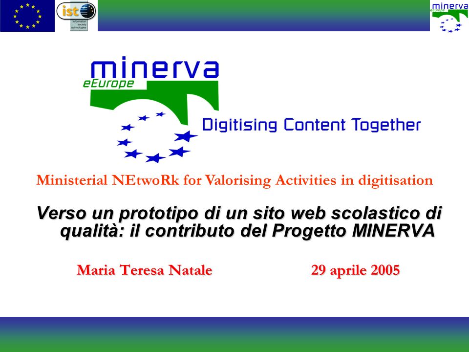 Verso un prototipo di un sito web scolastico di qualità: il contributo del Progetto MINERVA Maria Teresa Natale 29 aprile 2005 Ministerial NEtwoRk for Valorising Activities in digitisation