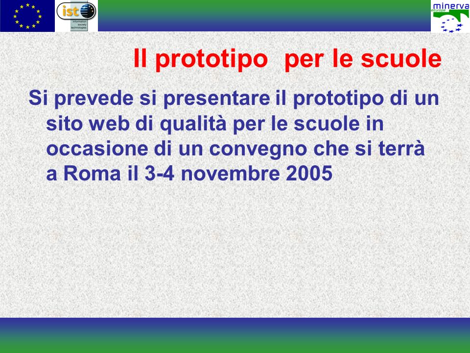 Il prototipo per le scuole Si prevede si presentare il prototipo di un sito web di qualità per le scuole in occasione di un convegno che si terrà a Roma il 3-4 novembre 2005