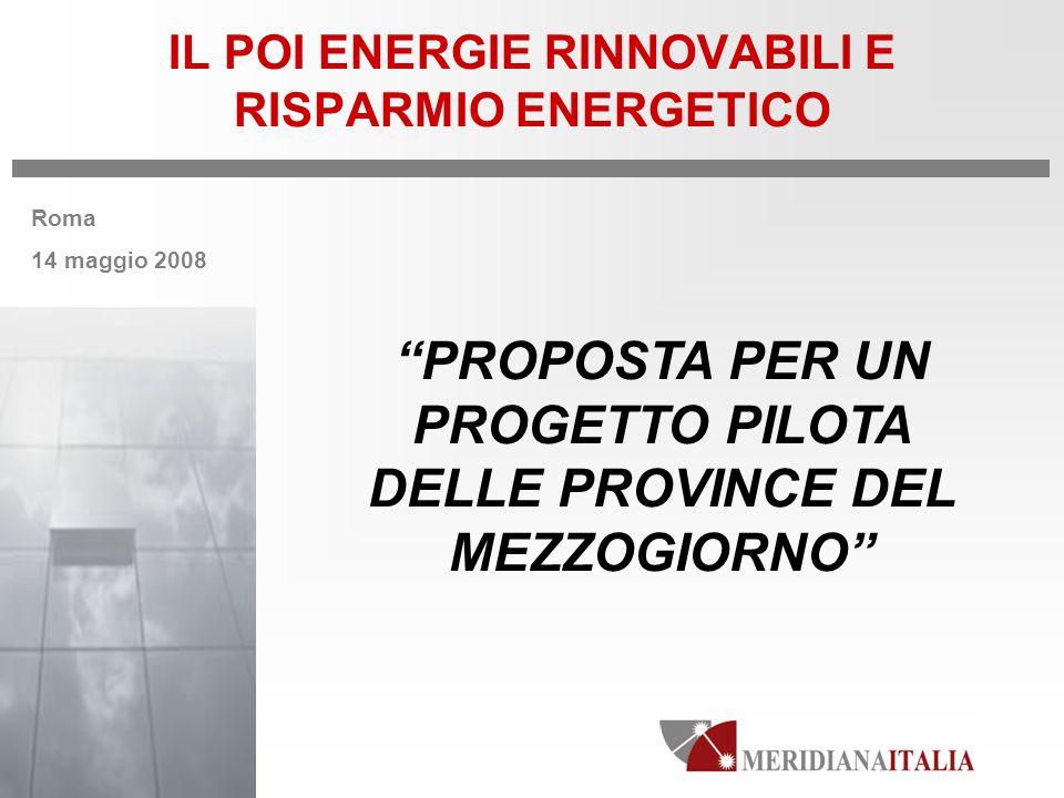 Roma 14 maggio 2008 IL POI ENERGIE RINNOVABILI E RISPARMIO ENERGETICO PROPOSTA PER UN PROGETTO PILOTA DELLE PROVINCE DEL MEZZOGIORNO