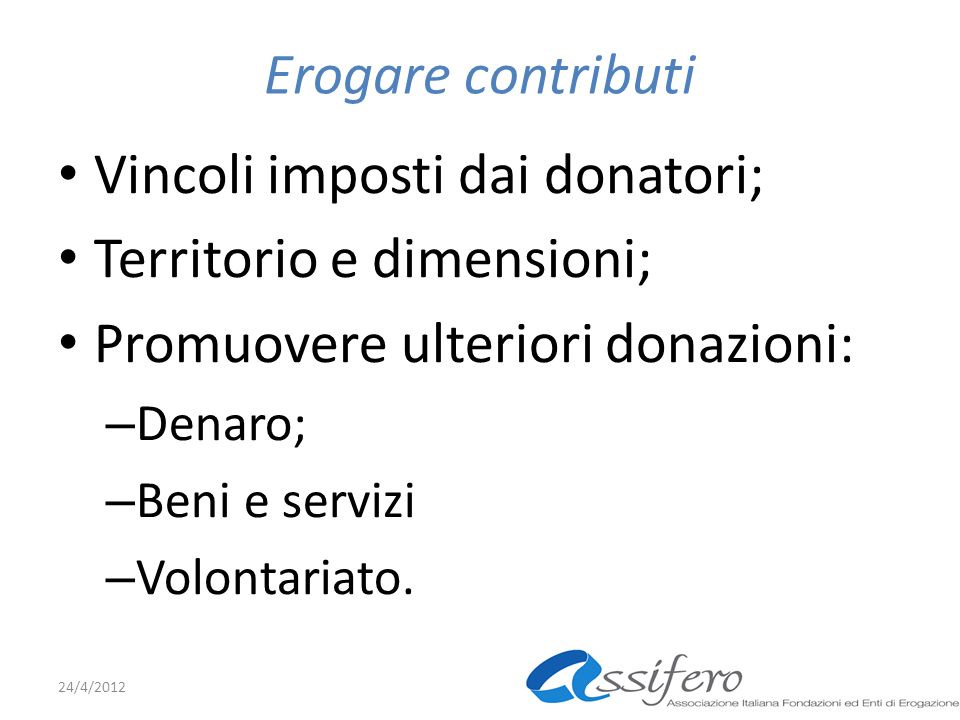 Erogare contributi Vincoli imposti dai donatori; Territorio e dimensioni; Promuovere ulteriori donazioni: – Denaro; – Beni e servizi – Volontariato.