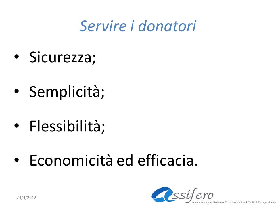 Servire i donatori Sicurezza; Semplicità; Flessibilità; Economicità ed efficacia. 24/4/2012