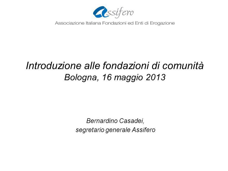 Introduzione alle fondazioni di comunità Bologna, 16 maggio 2013 Bernardino Casadei, segretario generale Assifero