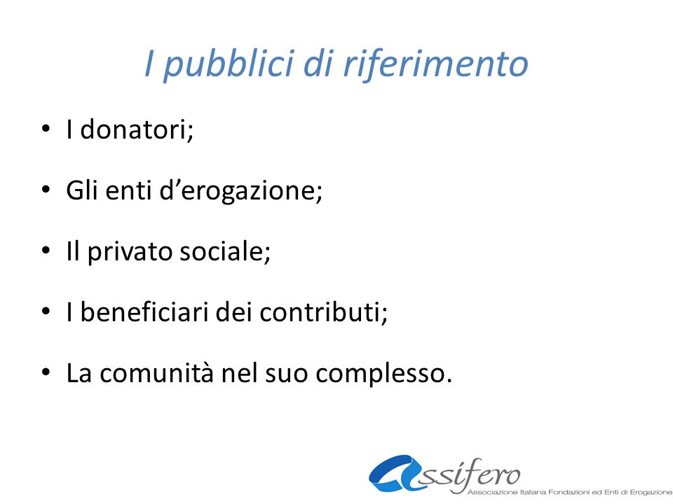 I pubblici di riferimento I donatori; Gli enti derogazione; Il privato sociale; I beneficiari dei contributi; La comunità nel suo complesso.