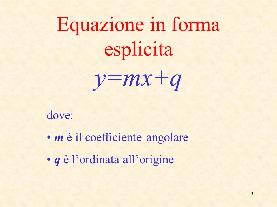3 Equazione in forma esplicita y=mx+q dove: m è il coefficiente angolare q è lordinata allorigine
