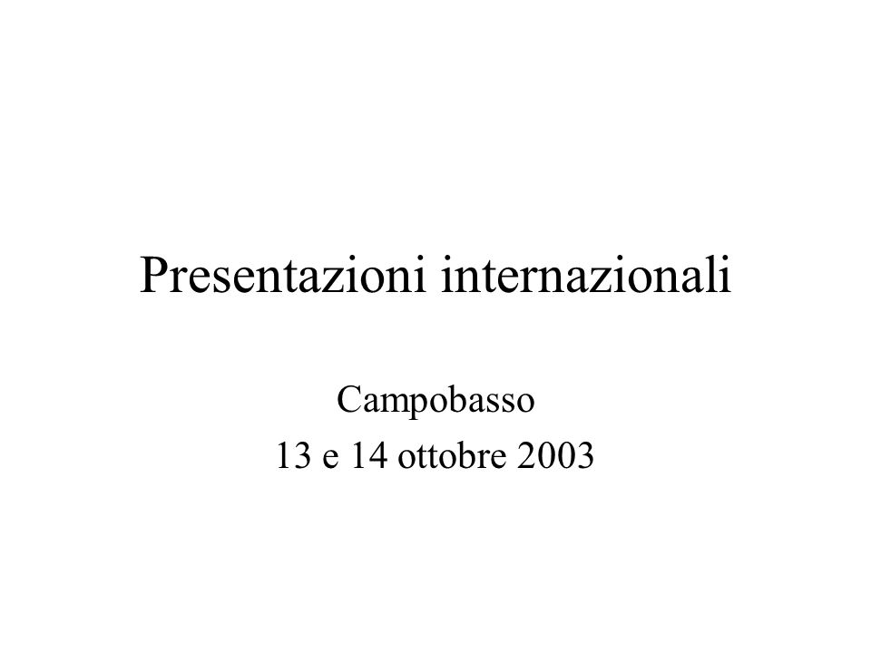 Presentazioni internazionali Campobasso 13 e 14 ottobre 2003
