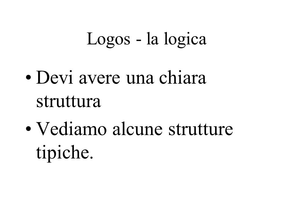 Logos - la logica Devi avere una chiara struttura Vediamo alcune strutture tipiche.