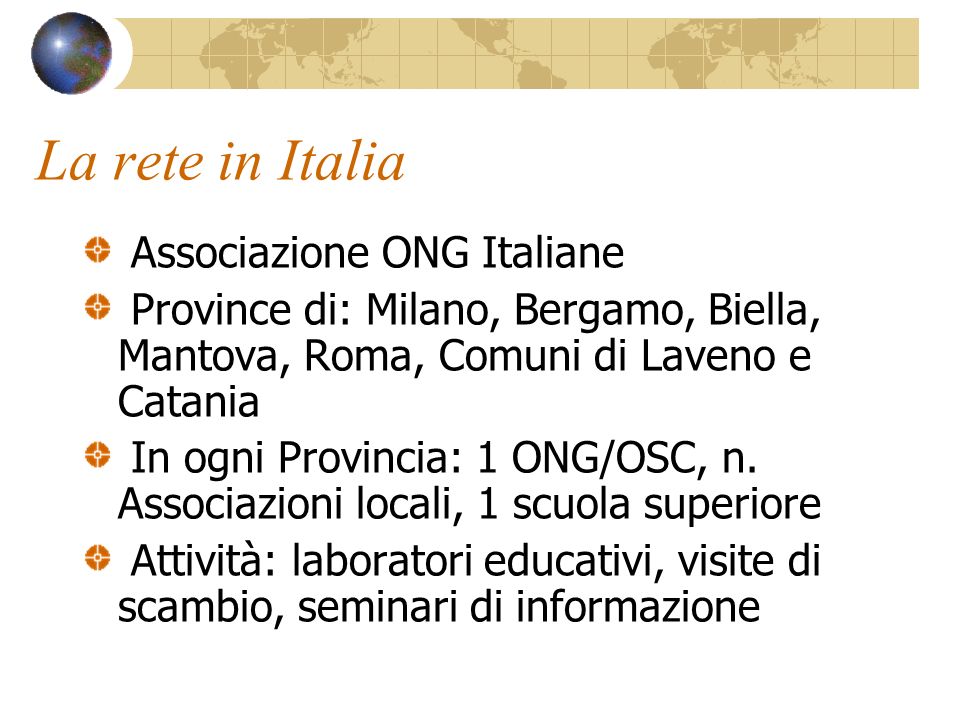 La rete in Italia Associazione ONG Italiane Province di: Milano, Bergamo, Biella, Mantova, Roma, Comuni di Laveno e Catania In ogni Provincia: 1 ONG/OSC, n.