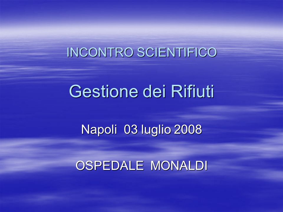 INCONTRO SCIENTIFICO Gestione dei Rifiuti Napoli 03 luglio 2008 OSPEDALE MONALDI