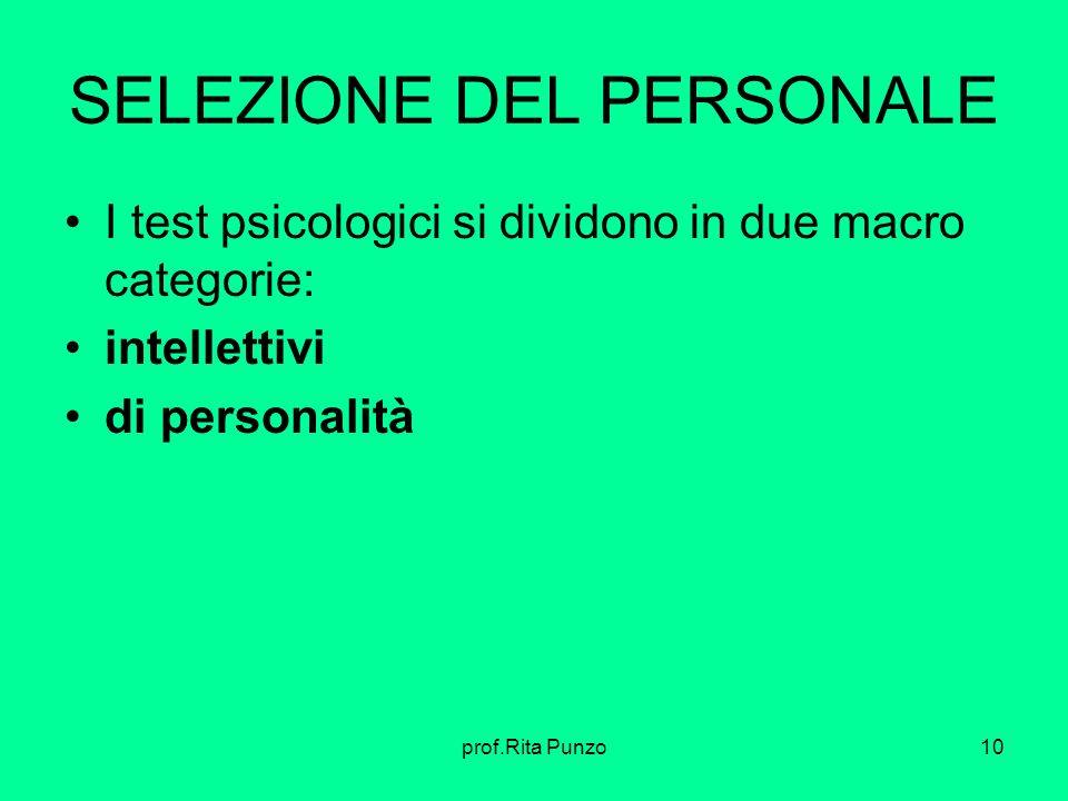 prof.Rita Punzo10 SELEZIONE DEL PERSONALE I test psicologici si dividono in due macro categorie: intellettivi di personalità