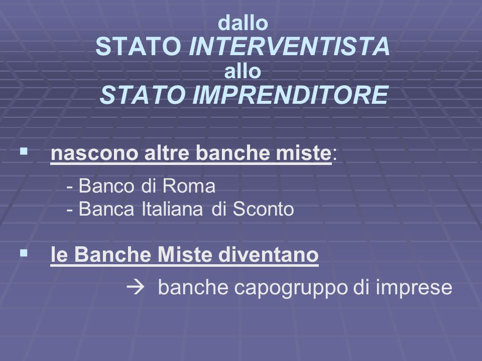 dallo STATO INTERVENTISTA allo STATO IMPRENDITORE nascono altre banche miste: - Banco di Roma - Banca Italiana di Sconto le Banche Miste diventano banche capogruppo di imprese