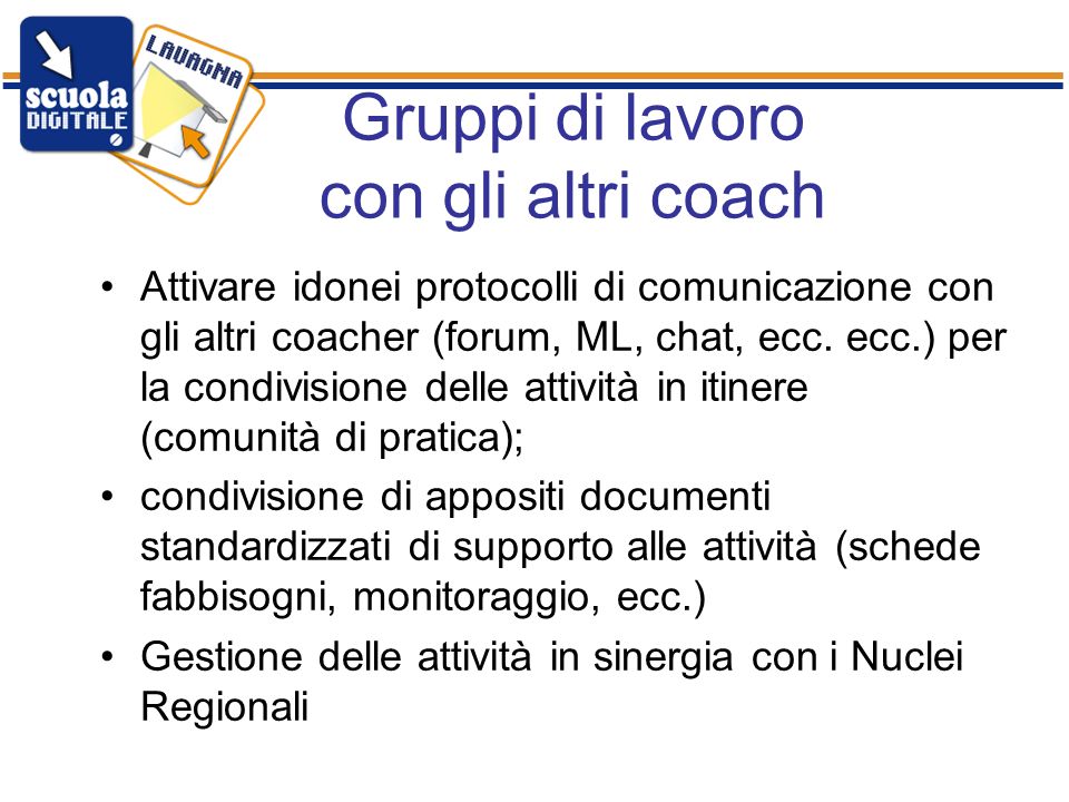 Gruppi di lavoro con gli altri coach Attivare idonei protocolli di comunicazione con gli altri coacher (forum, ML, chat, ecc.