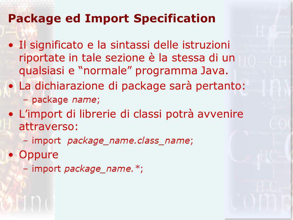 Package ed Import Specification Il significato e la sintassi delle istruzioni riportate in tale sezione è la stessa di un qualsiasi e normale programma Java.