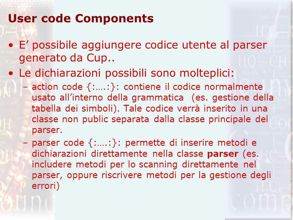 User code Components E possibile aggiungere codice utente al parser generato da Cup..
