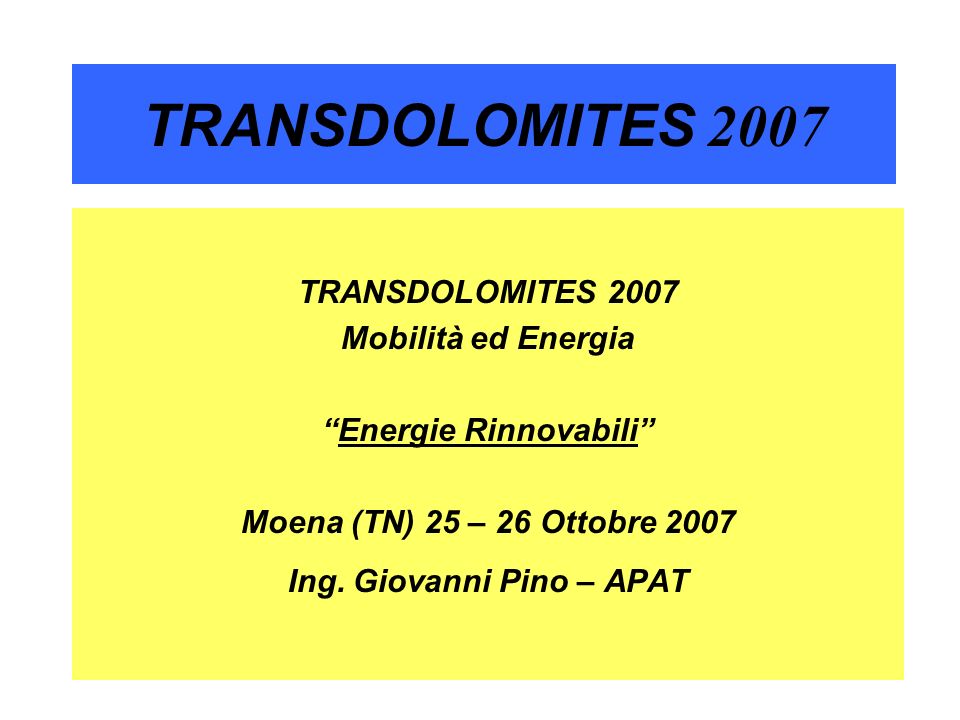 1 TRANSDOLOMITES 2007 Mobilità ed Energia Energie Rinnovabili Moena (TN) 25 – 26 Ottobre 2007 Ing.