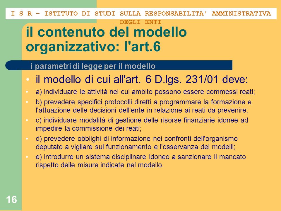 16 il contenuto del modello organizzativo: l art.6 il modello di cui all art.
