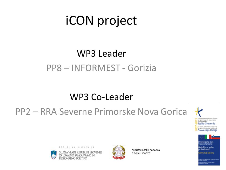 iCON project WP3 Leader PP8 – INFORMEST - Gorizia WP3 Co-Leader PP2 – RRA Severne Primorske Nova Gorica Ministero dell Economia e delle Finanze