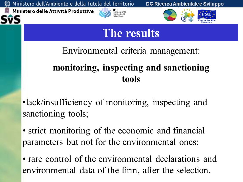 DG Ricerca Ambientale e Sviluppo The results lack/insufficiency of monitoring, inspecting and sanctioning tools; strict monitoring of the economic and financial parameters but not for the environmental ones; rare control of the environmental declarations and environmental data of the firm, after the selection.
