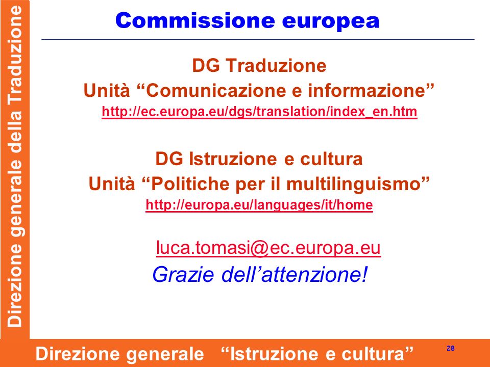 Direzione generale della Traduzione 28 Direzione generale Istruzione e cultura Commissione europea DG Traduzione Unità Comunicazione e informazione   DG Istruzione e cultura Unità Politiche per il multilinguismo   Grazie dellattenzione!
