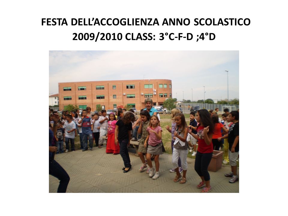 FESTA DELLACCOGLIENZA ANNO SCOLASTICO 2009/2010 CLASS: 3°C-F-D ;4°D
