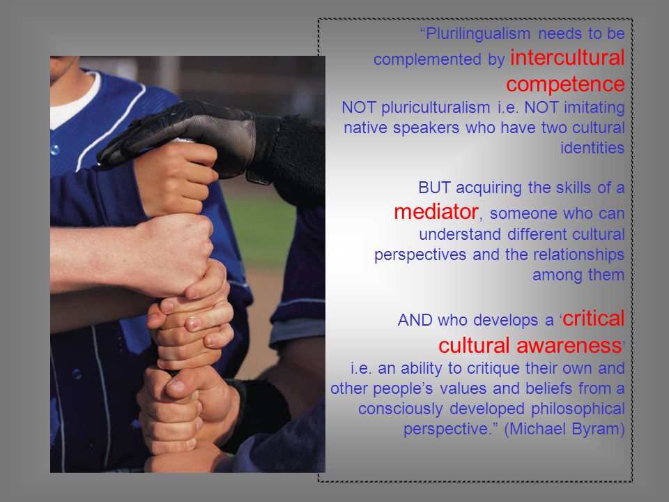Plurilingualism needs to be complemented by intercultural competence NOT pluriculturalism i.e.