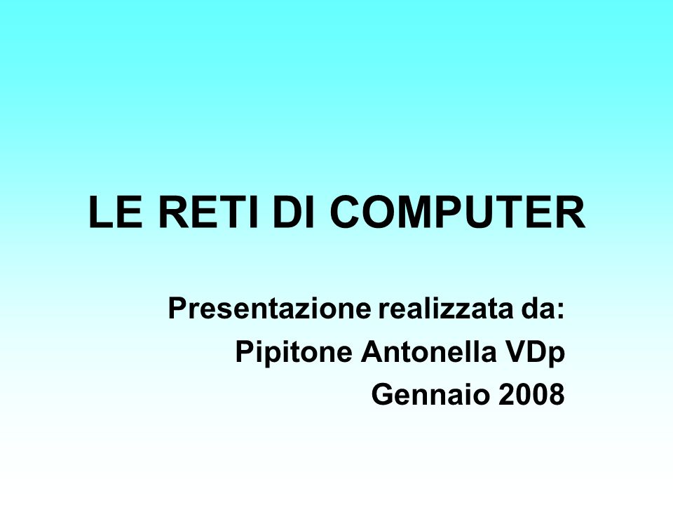 LE RETI DI COMPUTER Presentazione realizzata da: Pipitone Antonella VDp Gennaio 2008