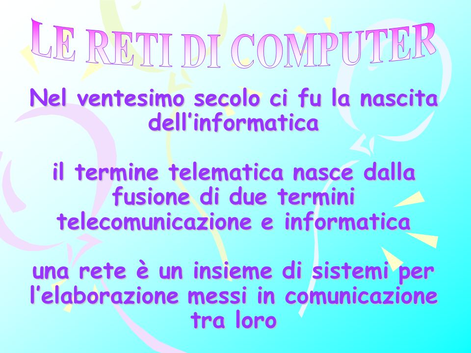 Nel ventesimo secolo ci fu la nascita dellinformatica il termine telematica nasce dalla fusione di due termini telecomunicazione e informatica una rete è un insieme di sistemi per lelaborazione messi in comunicazione tra loro