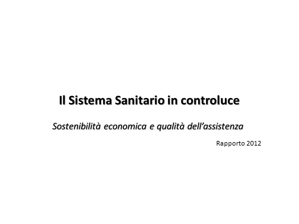 Il Sistema Sanitario in controluce Sostenibilità economica e qualità dellassistenza Rapporto 2012