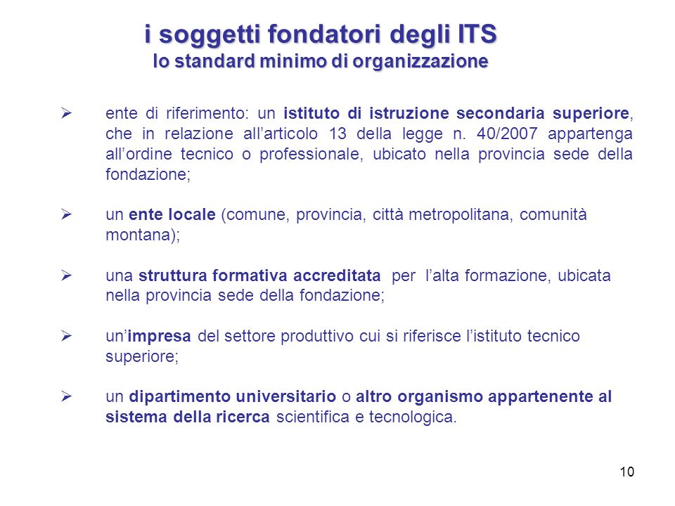 10 i soggetti fondatori degli ITS lo standard minimo di organizzazione ente di riferimento: un istituto di istruzione secondaria superiore, che in relazione allarticolo 13 della legge n.