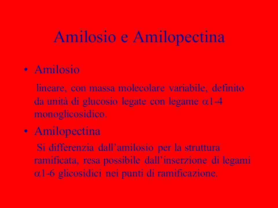 Amilosio e Amilopectina Amilosio lineare, con massa molecolare variabile, definito da unità di glucosio legate con legame 1-4 monoglicosidico.