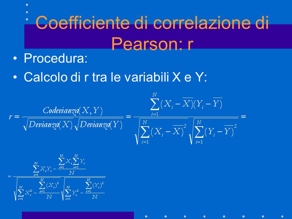 Procedura: Calcolo di r tra le variabili X e Y: Coefficiente di correlazione di Pearson: r
