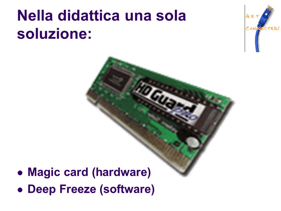 Nella didattica una sola soluzione: Magic card (hardware) Deep Freeze (software)