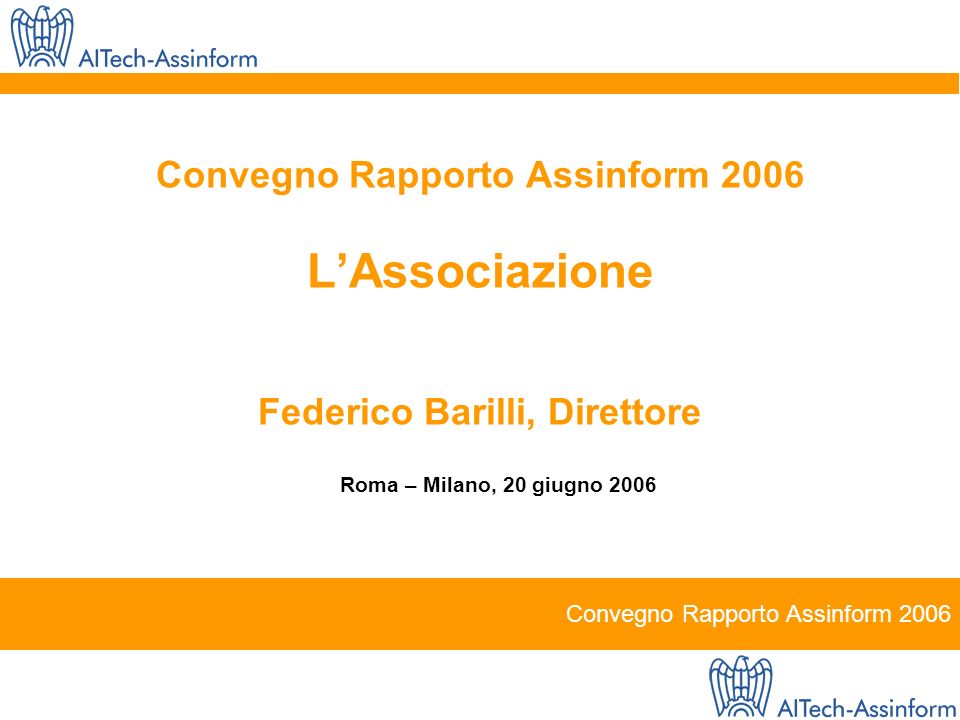 Convegno Rapporto Assinform 2006 Convegno Rapporto Assinform 2006 LAssociazione Federico Barilli, Direttore Roma – Milano, 20 giugno 2006 Convegno Rapporto Assinform 2006