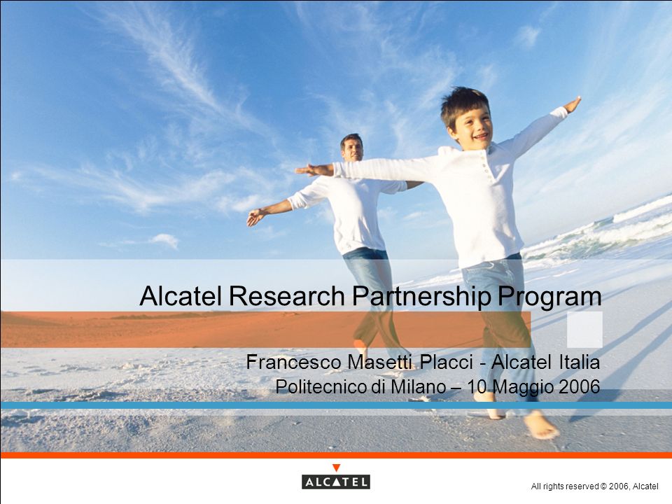 All rights reserved © 2006, Alcatel Alcatel Research Partnership Program Francesco Masetti Placci - Alcatel Italia Politecnico di Milano – 10 Maggio 2006
