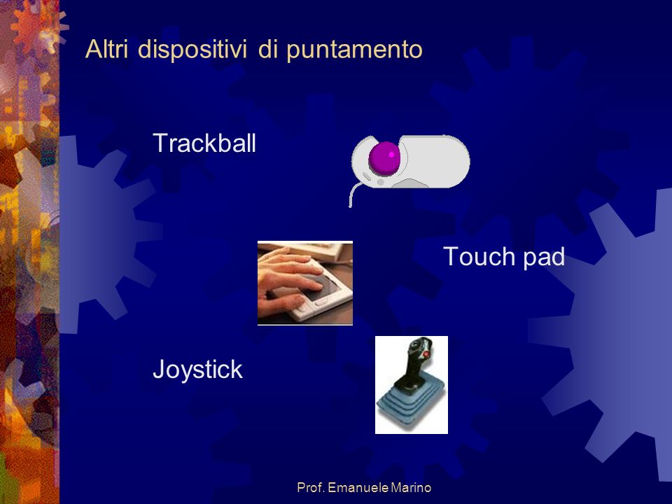 Prof. Emanuele Marino Altri dispositivi di puntamento Trackball Touch pad Joystick