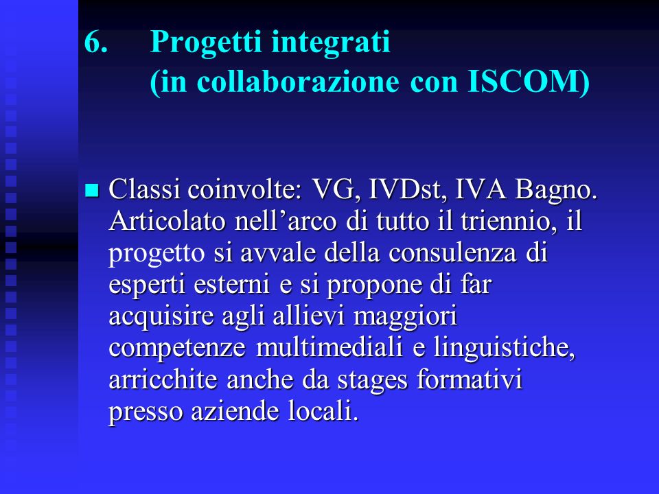 6.Progetti integrati (in collaborazione con ISCOM) Classi coinvolte: VG, IVDst, IVA Bagno.