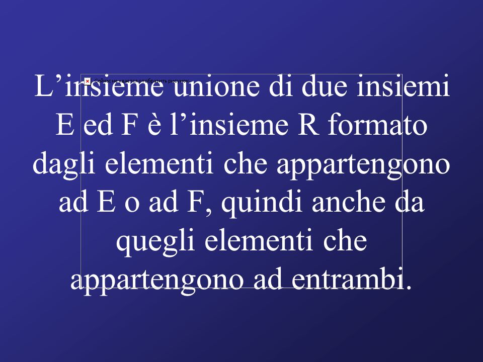 Linsieme unione di due insiemi E ed F è linsieme R formato dagli elementi che appartengono ad E o ad F, quindi anche da quegli elementi che appartengono ad entrambi.