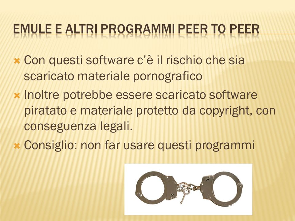 Con questi software cè il rischio che sia scaricato materiale pornografico Inoltre potrebbe essere scaricato software piratato e materiale protetto da copyright, con conseguenza legali.