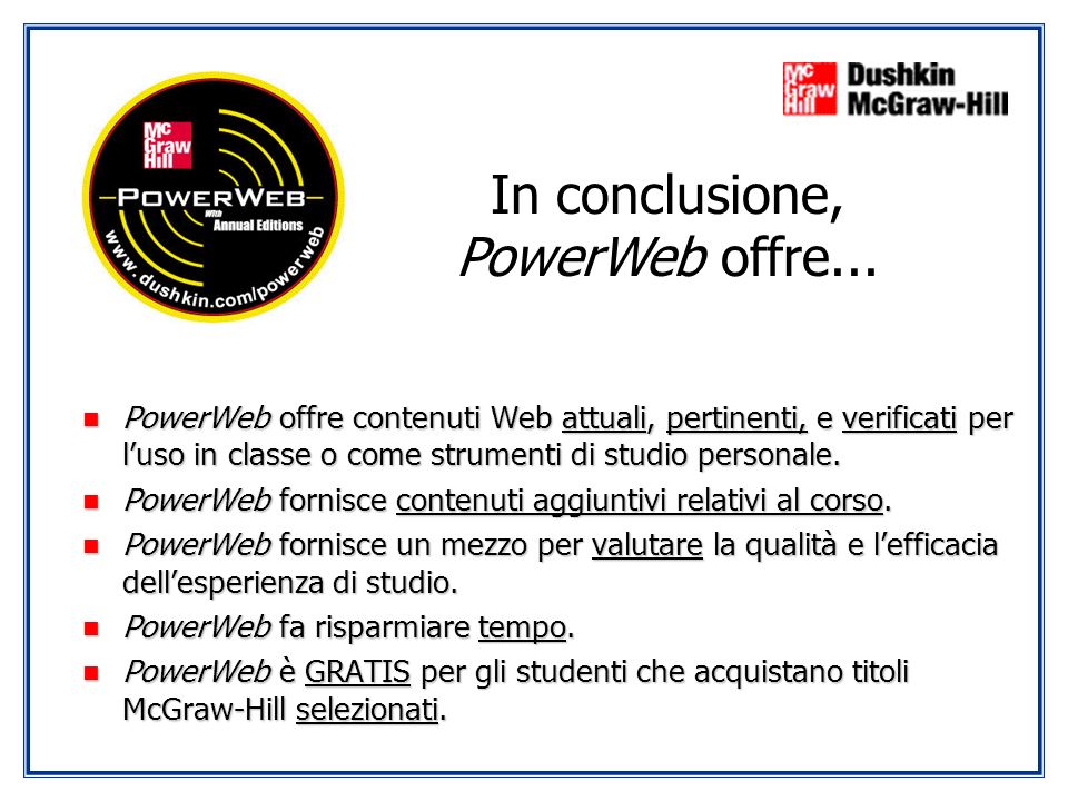 n PowerWeb offre contenuti Web attuali, pertinenti, e verificati per luso in classe o come strumenti di studio personale.