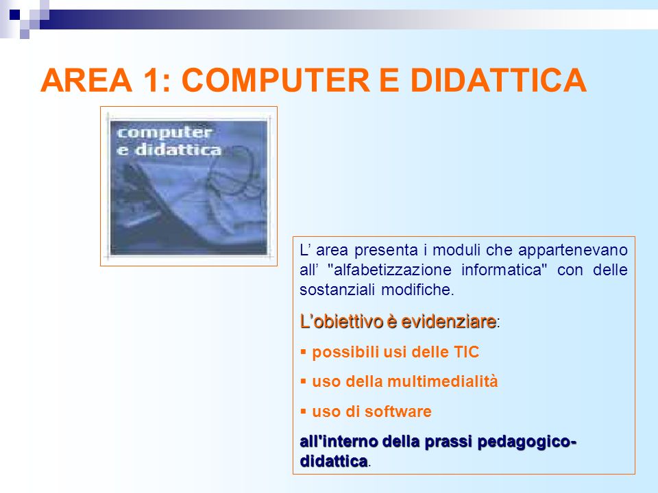AREA 1: COMPUTER E DIDATTICA L area presenta i moduli che appartenevano all alfabetizzazione informatica con delle sostanziali modifiche.