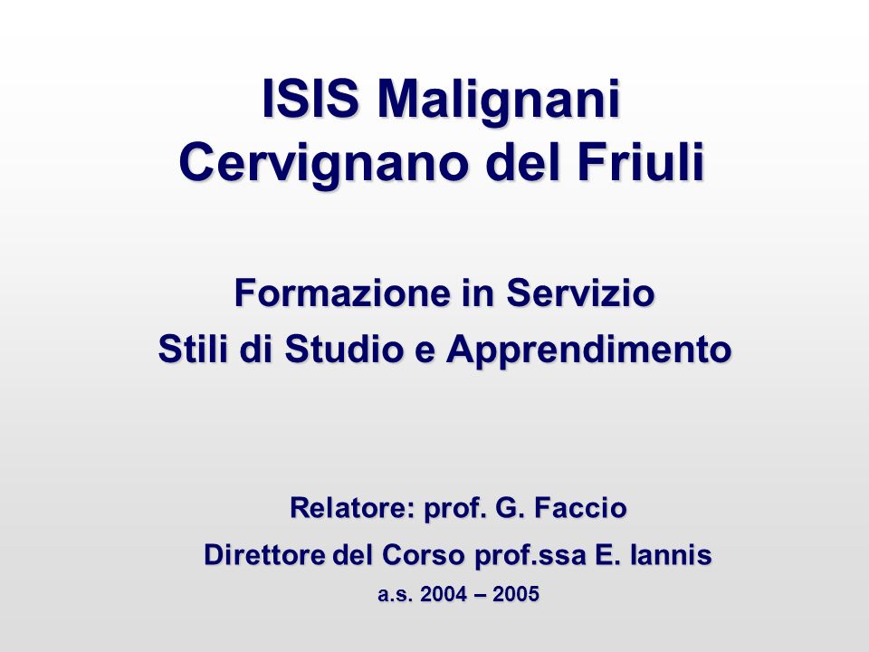 ISIS Malignani Cervignano del Friuli Formazione in Servizio Stili di Studio e Apprendimento Relatore: prof.
