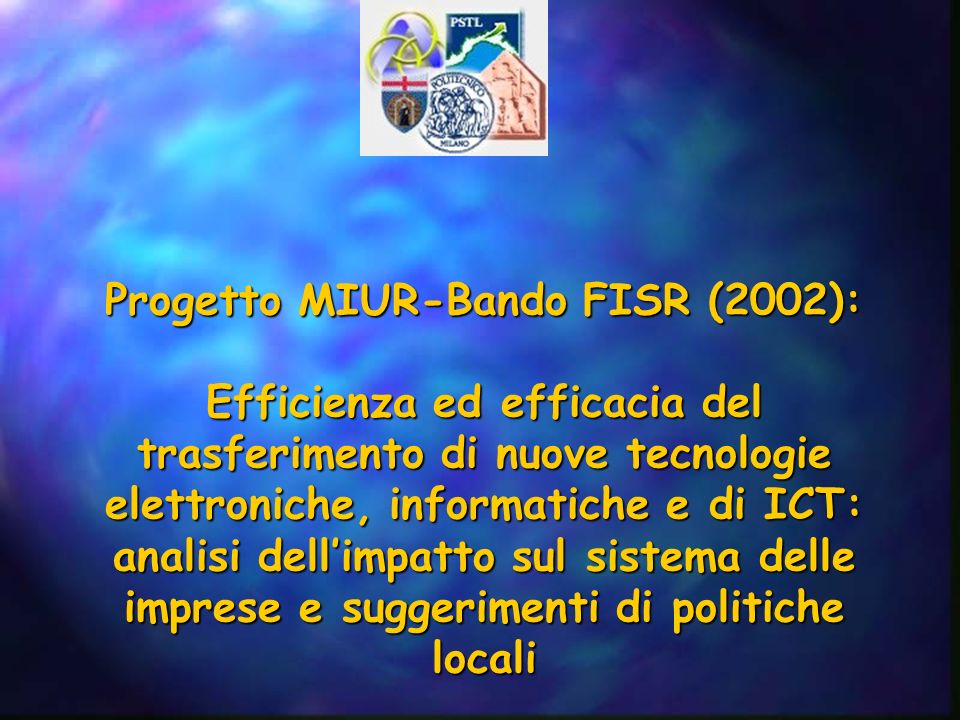 Progetto MIUR-Bando FISR (2002): Efficienza ed efficacia del trasferimento di nuove tecnologie elettroniche, informatiche e di ICT: analisi dellimpatto sul sistema delle imprese e suggerimenti di politiche locali