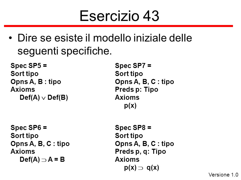 Versione 1.0 Esercizio 43 Dire se esiste il modello iniziale delle seguenti specifiche.