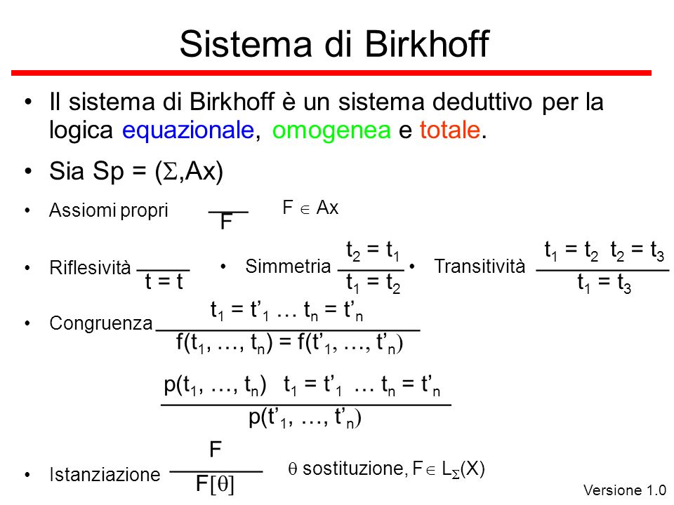 Versione 1.0 Sistema di Birkhoff Il sistema di Birkhoff è un sistema deduttivo per la logica equazionale, omogenea e totale.