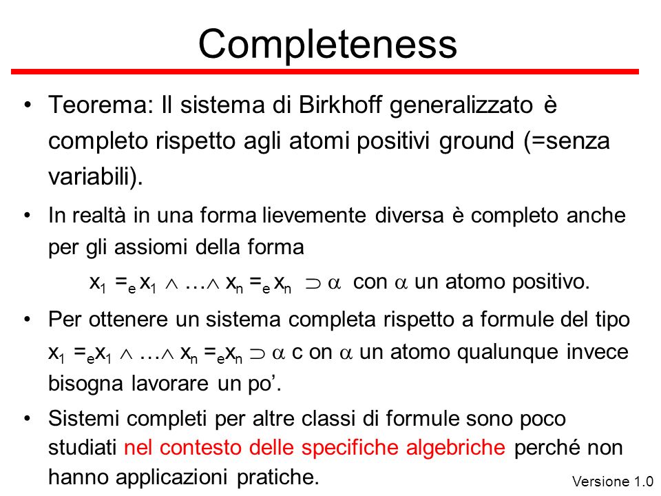 Versione 1.0 Completeness Teorema: Il sistema di Birkhoff generalizzato è completo rispetto agli atomi positivi ground (=senza variabili).