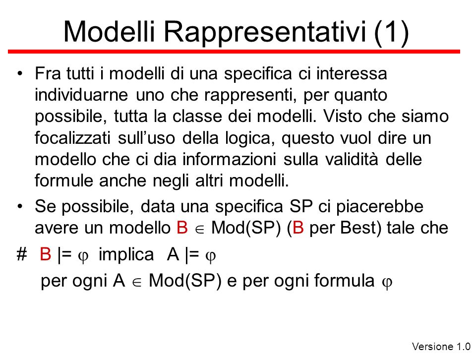 Versione 1.0 Modelli Rappresentativi (1) Fra tutti i modelli di una specifica ci interessa individuarne uno che rappresenti, per quanto possibile, tutta la classe dei modelli.